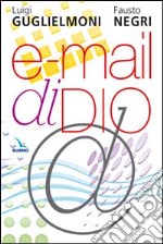 E-mail di Dio. Ricevere e vivere il messaggio della Bibbia libro