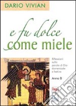 E fu dolce come miele. Riflessioni sulla parola di Dio domenicale e festiva. Anno B libro