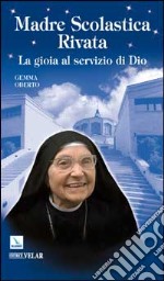 Madre Scolastica Rivata. La gioia al servizio di Dio libro