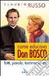 Come educava Don Bosco. Fatti, parole, testimonianze libro