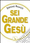 Sei grande Gesù libro di Pagazzi Stefano