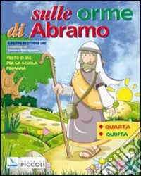 Sulle orme di Abramo. Testo di IRC. Per la 4ª e 5ª classe elementare. Con espansione online libro