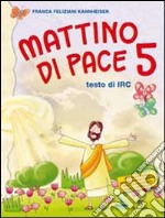 Mattino di pace. Con schede operative. Testo di IRC per la 5ª classe elementare libro