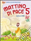 Mattino di pace. Con schede operative. Testo di IRC per la 5ª classe elementare libro