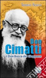 Don Cimatti. Il Don Bosco del Giappone libro