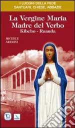 La vergine Maria madre del Verbo. Kibeho, Ruanda libro