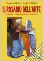 Il Rosario dell'arte. Preghiera, contemplazione, annuncio libro