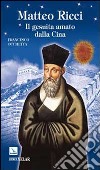 Matteo Ricci. Il gesuita amato dalla Cina libro