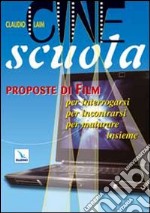 Cine scuola. Proposte di film per interrogarsi, per incontrarsi, per maturare insieme libro