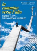 In cammino verso l'alto. Rintocchi di una campana d'oltralpe. Saggio di evangelizzazione e catechesi in emigrazione libro