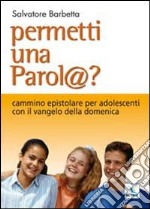 Permetti una parol@? Cammino epistolare per adolescenti con il vangelo della domenica. Anno C libro