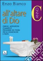 All'altare di Dio. Omelie, monizioni, commenti, preghiere dei fedeli per le domeniche e feste. Anno C libro