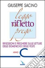 Leggo rifletto prego. Riflessioni e preghiere sulle letture delle domeniche e delle feste. Anno C libro