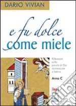 E fu dolce come miele. Riflessioni sulla parola di Dio domenicale e festiva. Anno C libro