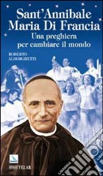 Sant'Annibale Maria Di Francia. Una preghiera per cambiare il mondo libro