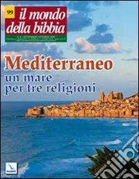 Il mondo della Bibbia (2009). Vol. 4: Mediterraneo: un mare per tre religioni. libro