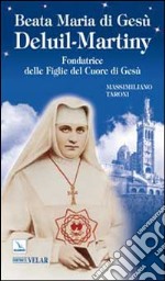 Beata Maria di Gesù Deluil-Martiny. Fondatrice delle Figlie del Cuore di Gesù libro