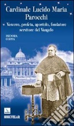 Cardinale Lucido Maria Parocchi. Vescovo, profeta, apostolo, fondatore, servitore del Vangelo libro