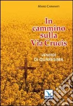 In cammino sulla Via Crucis. Venerdì di Quaresima libro