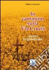 In cammino sulla Via Crucis. Venerdì di Quaresima libro di Carminati Mario