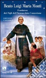 Beato Luigi Maria Monti. Fondatore dei Figli dell'Immacolata Concezione libro