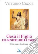 Gesù il Figlio e il mistero della croce. Cristologia e soteriologia libro