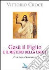 Gesù il Figlio e il mistero della croce. Cristologia e soteriologia libro