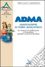 ADMA. Associazione di Maria Ausiliatrice. Un itinerario di santificazione e di apostolato secondo il carisma salesiano libro