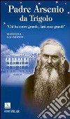 Padre Arsenio da Trigolo. Chi ha cuore grande, farà cose grandi libro