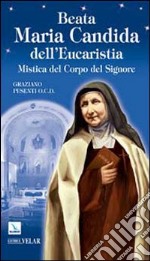 Beata Maria Candida dell'Eucaristia. Mistica del Corpo del Signore libro