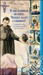 E san Gabriele mi disse: «Adesso alzati e cammina». I prodigi più recenti del santo dei miracoli dal 1975 al 2007