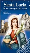 Santa Lucia. Storie, immagini, riti e miti libro