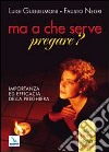 Ma a che serve pregare? Importanza ed efficacia della preghiera libro