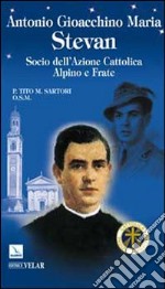 Antonio Gioacchino Maria Stevan. Socio dell'Azione Cattolica, alpino e frate