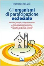 Gli organismi di partecipazione ecclesiale. Indicazioni giuridiche e suggerimenti pratici per il rinnovo del Consiglio Pastorale Parrocchiale... libro