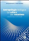 Antropologia teologica. La cultura della vocazione libro