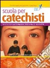 Scuola per catechisti. Schede per la formazione personale e di gruppo. Indicazioni per laboratori catechistici libro