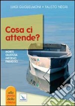 Cosa ci attende? Morte, giudizio, inferno, paradiso libro