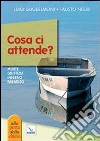 Cosa ci attende? Morte, giudizio, inferno, paradiso libro