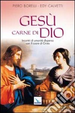 Gesù carne di Dio. Incontri di umanità dispersa con il cuore di Cristo