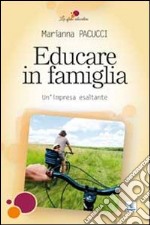 Educare in famiglia. Un'impresa esaltante libro