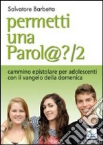 Permetti una parol@? Cammino epistolare per adolescenti con il vangelo della domenica. Anno A. Vol. 2 libro