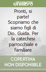 Pronti, si parte! Scopriamo che siamo figli di Dio. Guida. Per la catechesi parrocchiale e familiare libro