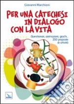 Per una catechesi in dialogo con la vita. Questionari, animazioni, giochi... 200 proposte di attività libro