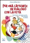 Per una catechesi in dialogo con la vita. Questionari, animazioni, giochi... 200 proposte di attività libro