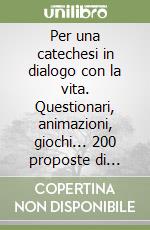 Per una catechesi in dialogo con la vita. Questionari, animazioni, giochi... 200 proposte di attività libro