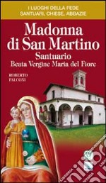 Madonna di San Martino. Santuario Beata Vergine Maria del Fiore libro