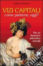 Vizi capitali. Come parlarne, oggi? Per un itinerario educativo morale