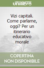 Vizi capitali. Come parlarne, oggi? Per un itinerario educativo morale libro