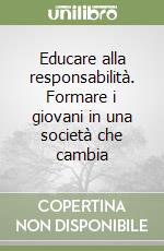 Educare alla responsabilità. Formare i giovani in una società che cambia libro